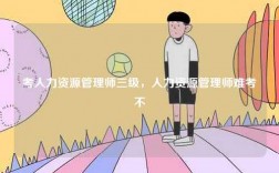 考人力資源管理師三級，人力資源管理師難考不