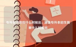 專(zhuān)升本分?jǐn)?shù)線什么時(shí)候出，湖北專(zhuān)升本招生簡(jiǎn)章什么時(shí)候出