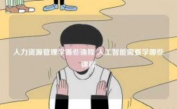 人力資源管理學(xué)哪些課程 人工智能需要學(xué)哪些課程
