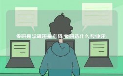 保研是學碩還是專碩(考研選什么專業(yè)好)