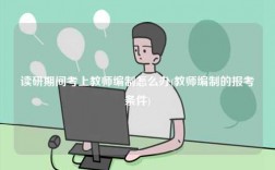 讀研期間考上教師編制怎么辦(教師編制的報(bào)考條件)