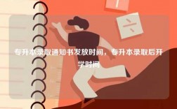 專升本錄取通知書發(fā)放時間，專升本錄取后開學時間