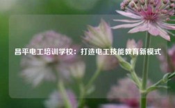 昌平電工培訓(xùn)學(xué)校：打造電工技能教育新模式