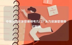 中級人力資源管理師考幾門？人力資源管理師已取消