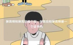 保育師和保育員哪個好，保育員和保育師是一個證書嗎