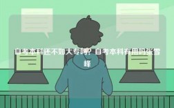 自考本科還不如大專(zhuān)嗎？自考本科有用嗎張雪峰