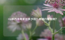 120平方水電全包多少錢？市場(chǎng)行情如何？
