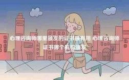 心理咨詢師哪里頒發(fā)的證書最有用 心理咨詢師證書哪個(gè)機(jī)構(gòu)頒發(fā)