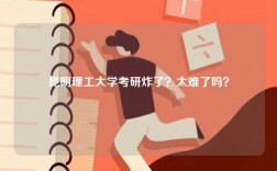 昆明理工大學考研炸了？太難了嗎？