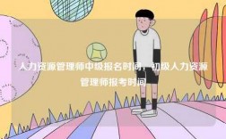 人力資源管理師中級報名時間，初級人力資源管理師報考時間
