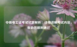 中級電工證考試試題解析：詳細講解考試內(nèi)容，幫助您順利通過