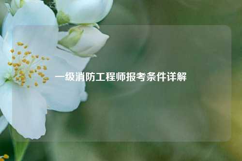 一級(jí)消防工程師報(bào)考條件詳解-圖1