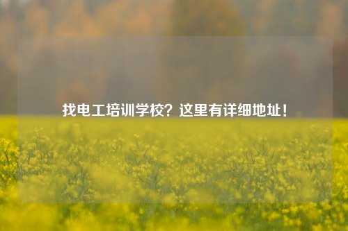 找電工培訓學校？這里有詳細地址！-圖1