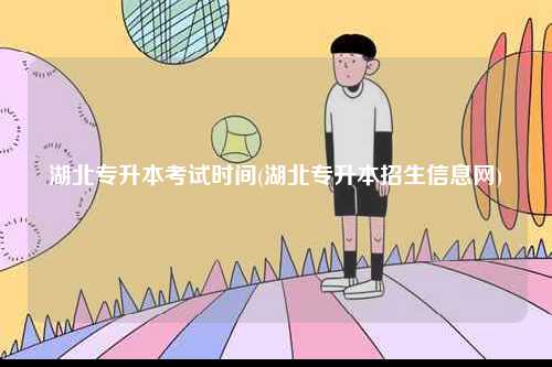 湖北專升本考試時間(湖北專升本招生信息網(wǎng))-圖1
