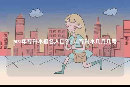 2023年專升本報名入口？2024專升本幾月幾號-圖1