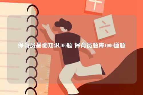 保育員基礎(chǔ)知識(shí)100題 保育員題庫1000道題-圖1