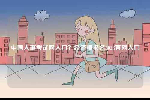 中國人事考試網入口？經濟師報名2023官網入口-圖1
