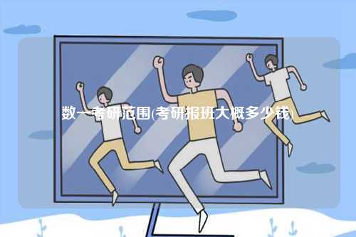 數(shù)一考研范圍(考研報(bào)班大概多少錢(qián))-圖1