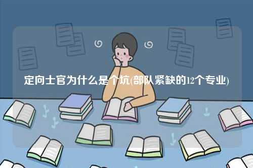 定向士官為什么是個(gè)坑(部隊(duì)緊缺的12個(gè)專(zhuān)業(yè))-圖1