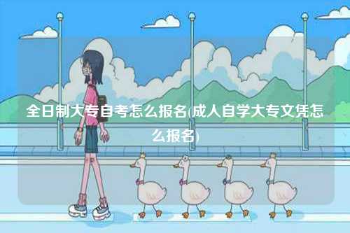 全日制大專自考怎么報(bào)名(成人自學(xué)大專文憑怎么報(bào)名)-圖1