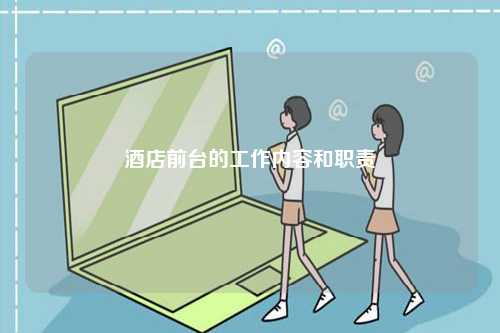 酒店前臺(tái)的工作內(nèi)容和職責(zé)-圖1
