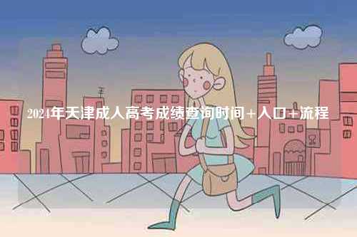 2024年天津成人高考成績查詢時間+入口+流程-圖1