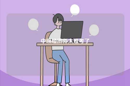 中級經(jīng)濟師太難考了-圖1