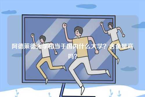 阿德萊德大學(xué)相當(dāng)于國(guó)內(nèi)什么大學(xué)？含金量高嗎？-圖1